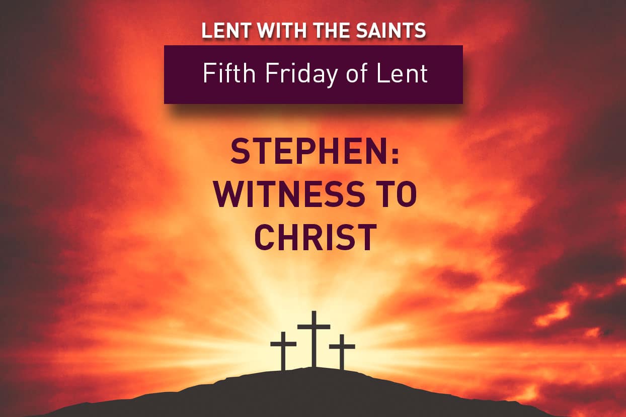 Lent with the Saints: Stephen